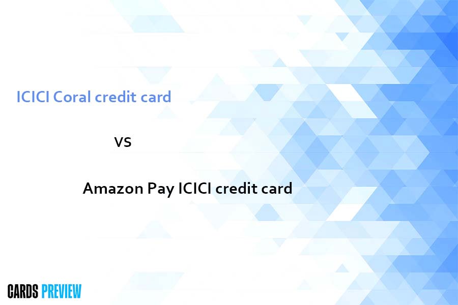 ICICI Coral credit card vs Amazon Pay ICICI credit card