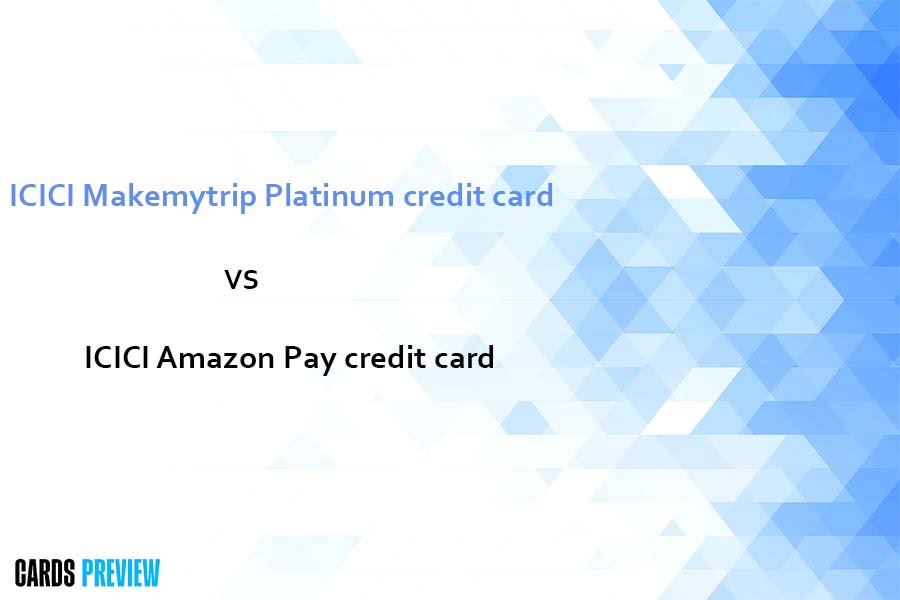 ICICI Makemytrip Platinum credit card vs ICICI Amazon Pay credit card