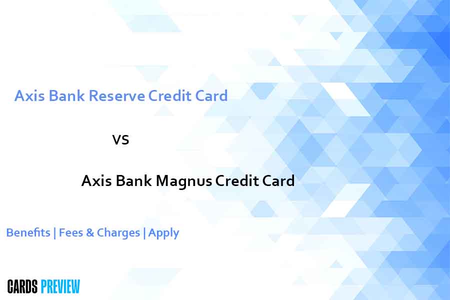 Axis Bank Reserve Credit Card vs Magnus Credit Card